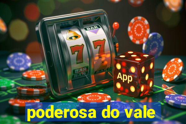 poderosa do vale